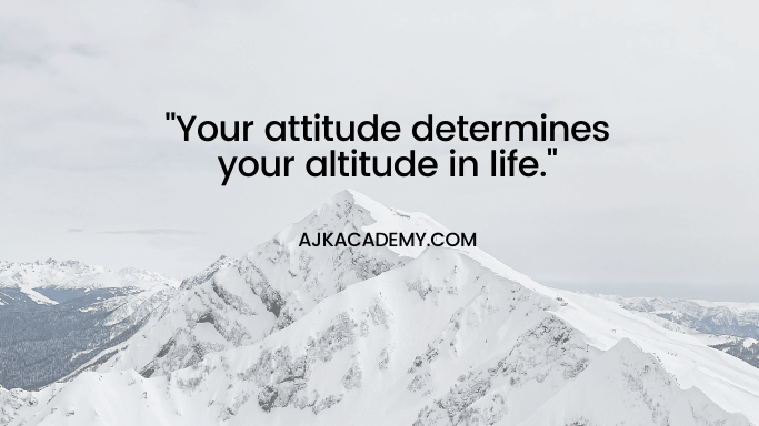 "Your attitude determines your altitude in life."