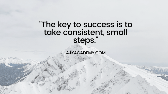 "The key to success is to take consistent, small steps."