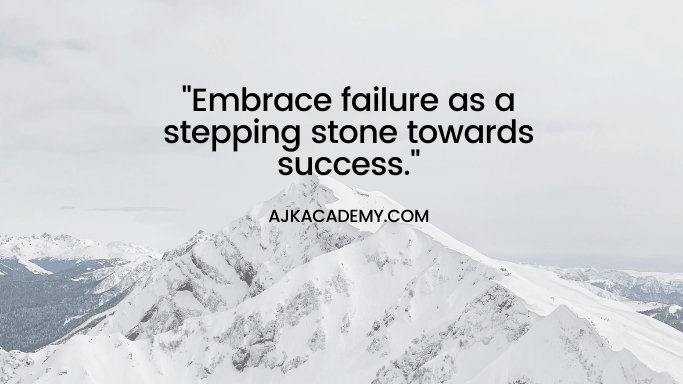 "Embrace failure as a stepping stone towards success."