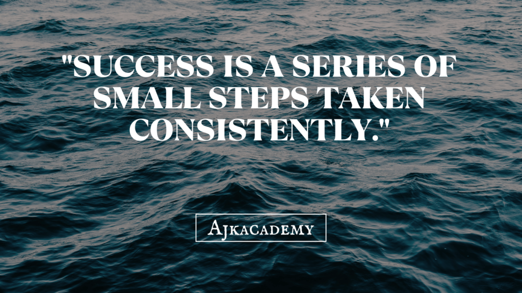 "Success is a series of small steps taken consistently."